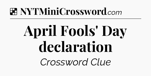 Solution: April Fools' Day declaration - NYT Crossword
