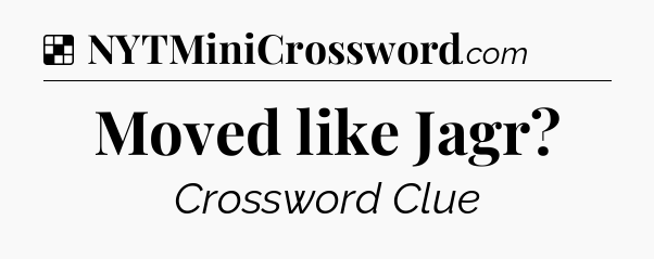 Solution: Moved like Jagr - NYT Crossword