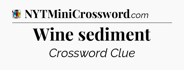 Wine sediment Crossword Clue