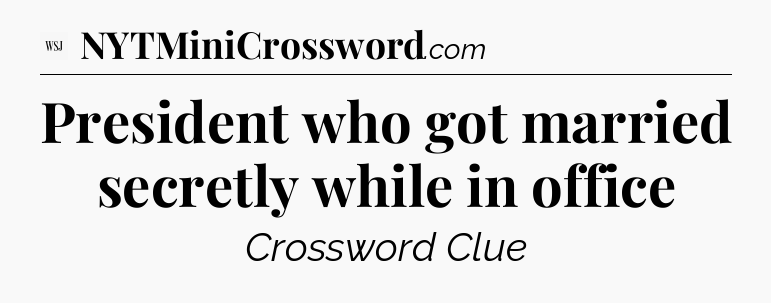 President who got married secretly while in office - WSJ Crossword