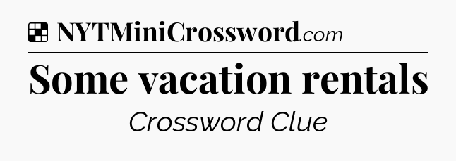 Solution: Some vacation rentals - NYT Crossword