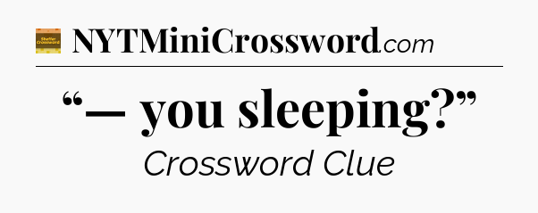 “— you sleeping?” - Eugene Sheffer Crossword