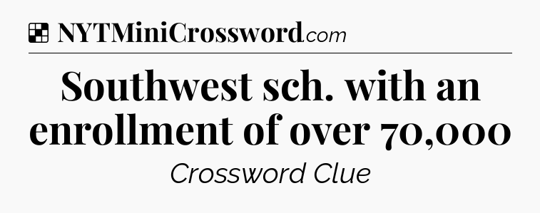 Solution: Southwest sch. with an enrollment of over 70,000 - NYT Crossword