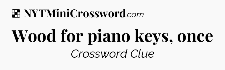 Solution: Wood for piano keys, once - NYT Crossword