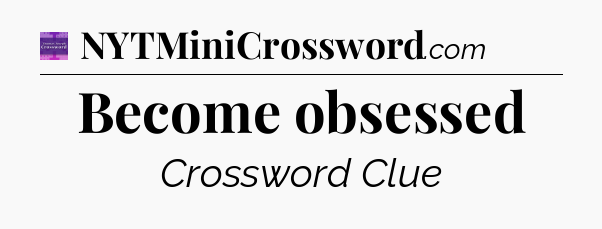 Become obsessed - Thomas Joseph Crossword
