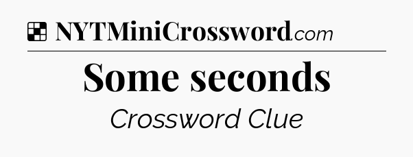 Solution: Some seconds - NYT Crossword