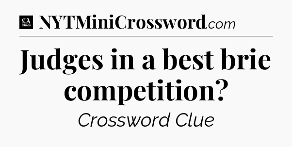 Judges in a best brie competition - LA Times Crossword