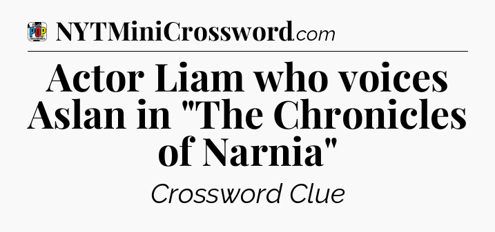 Actor Liam who voices Aslan in 