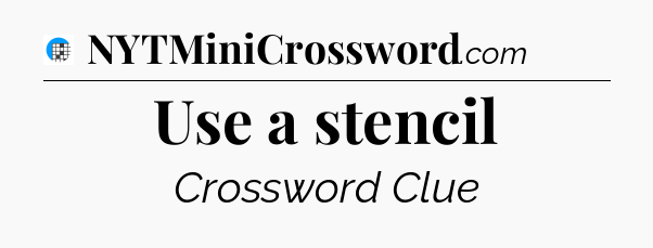 Use a stencil Crossword Clue