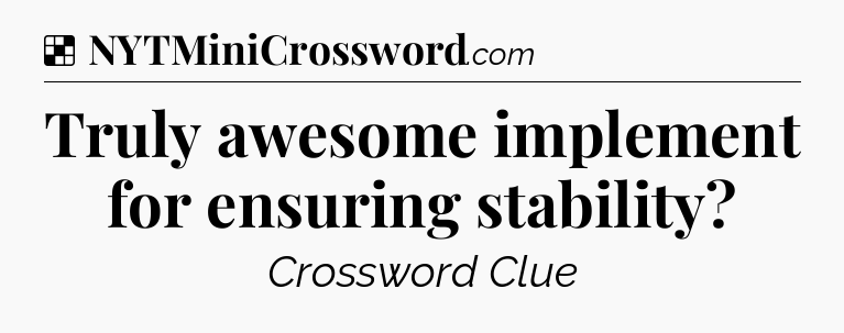 Truly awesome implement for ensuring stability NYT Crossword