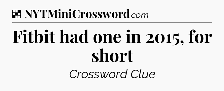 Solution: Fitbit had one in 2015, for short - NYT Crossword