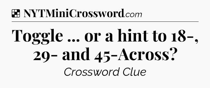 Solution: Toggle ... or a hint to 18-, 29- and 45-Across - NYT Crossword