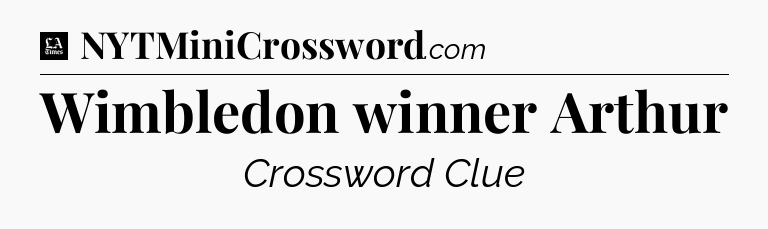 Wimbledon winner Arthur - LA Times Crossword