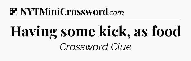 Solution: Having some kick, as food - NYT Crossword