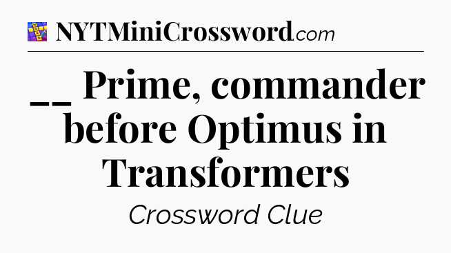__ Prime, commander before Optimus in Transformers Codycross