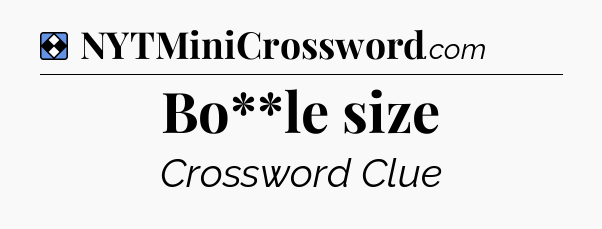 Solution: Bo**le size - NYT Mini Crossword