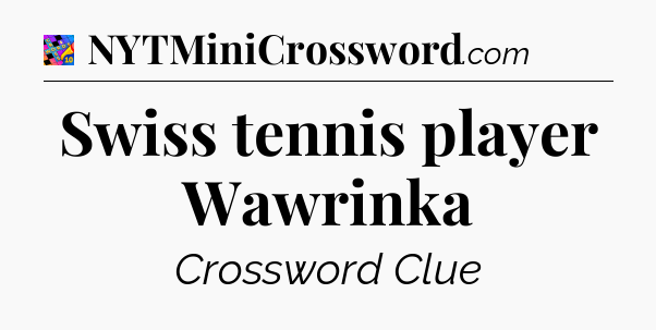Swiss tennis player Wawrinka Crossword Clue