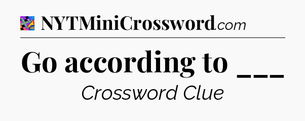 Go according to ___ Crossword Clue