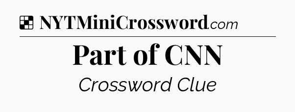 Solution: Part of CNN - NYT Crossword