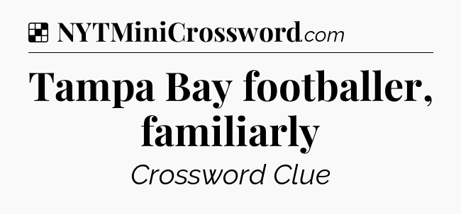 Solution: Tampa Bay footballer, familiarly - NYT Crossword