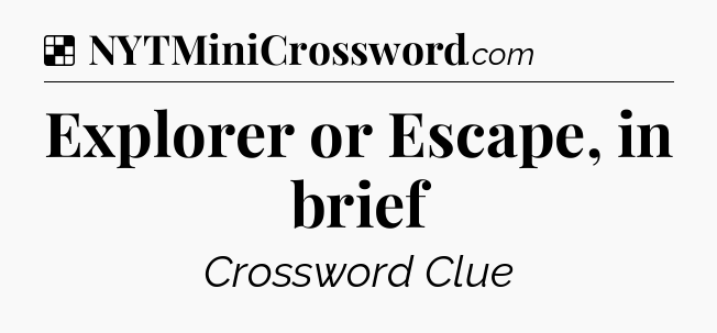 Solution: Explorer or Escape, in brief - NYT Crossword