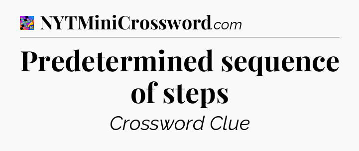 Predetermined sequence of steps Crossword Clue