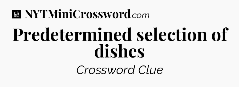 Predetermined selection of dishes - LA Times Crossword