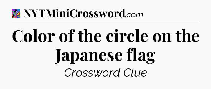 Color of the circle on the Japanese flag Crossword Clue