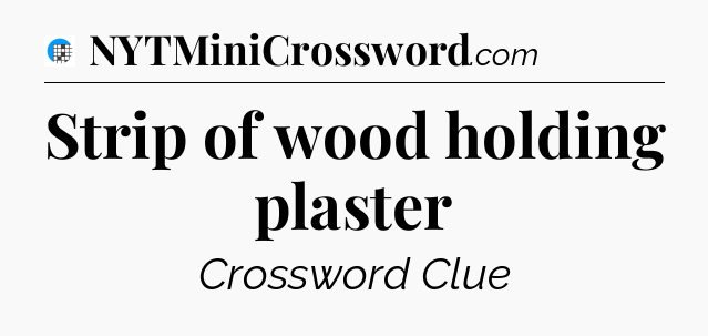 Strip of wood holding plaster Crossword Clue
