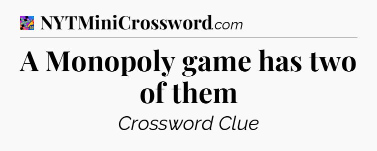 A Monopoly game has two of them Crossword Clue