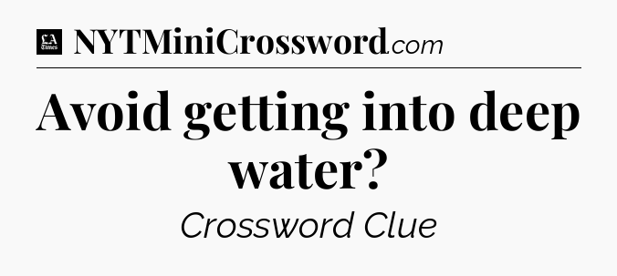 Avoid getting into deep water - LA Times Crossword