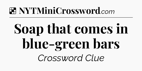 Solution: Soap that comes in blue-green bars - NYT Crossword