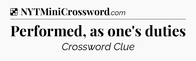 Solution: Performed, as one's duties - NYT Crossword