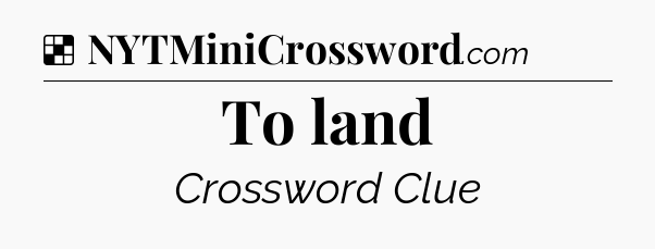 Solution: To land - NYT Crossword
