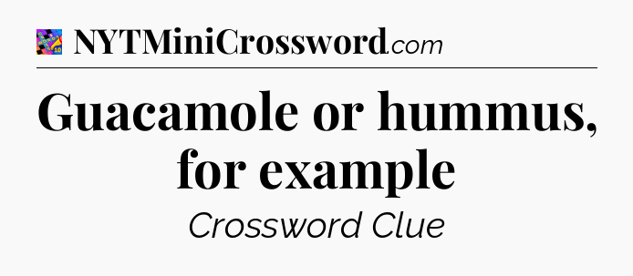 Guacamole or hummus, for example Crossword Clue