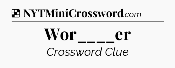 Solution: Wor____er - NYT Crossword