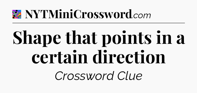 Shape that points in a certain direction Crossword Clue