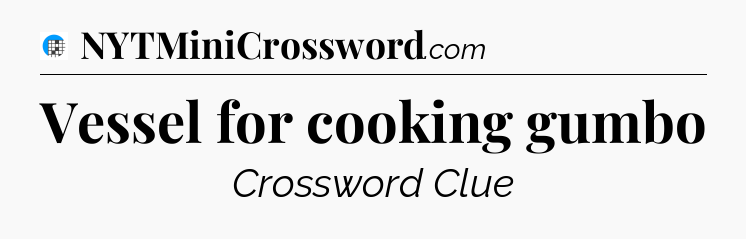 Vessel for cooking gumbo Crossword Clue