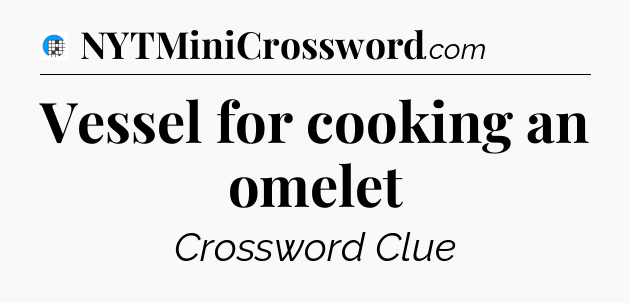 Vessel for cooking an omelet Crossword Clue