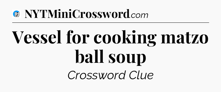 Vessel for cooking matzo ball soup Crossword Clue