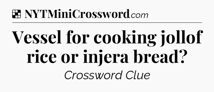 Solution: Vessel for cooking jollof rice or injera bread - NYT Crossword