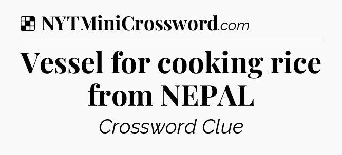 Vessel for cooking rice from NEPAL NYT Crossword