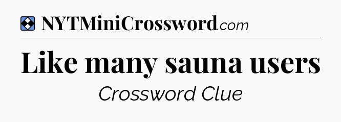 Solution: Like many sauna users - NYT Mini Crossword