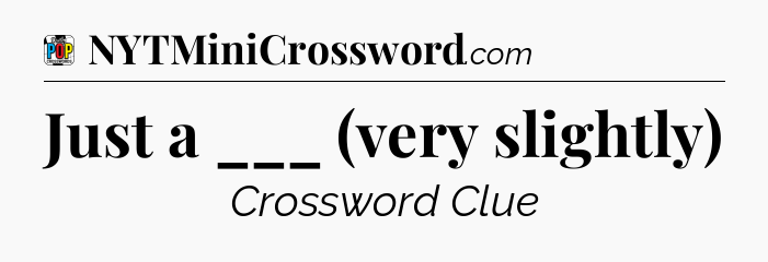 Just a ___ (very slightly) Crossword Clue