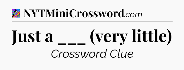 Just a ___ (very little) Crossword Clue
