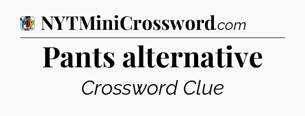 Pants alternative Crossword Clue