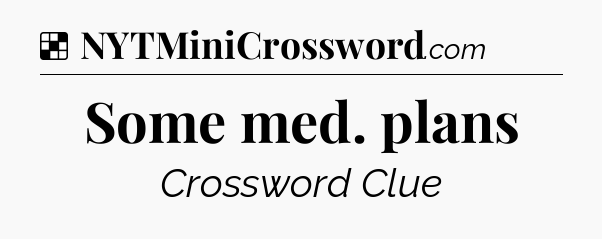 Solution: Some med. plans - NYT Crossword