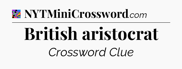 British aristocrat Crossword Clue