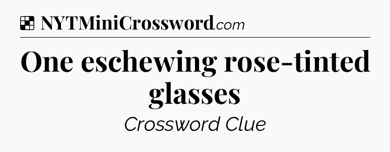 Solution: One eschewing rose-tinted glasses - NYT Crossword