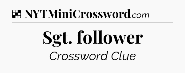 Solution: Sgt. follower - NYT Crossword